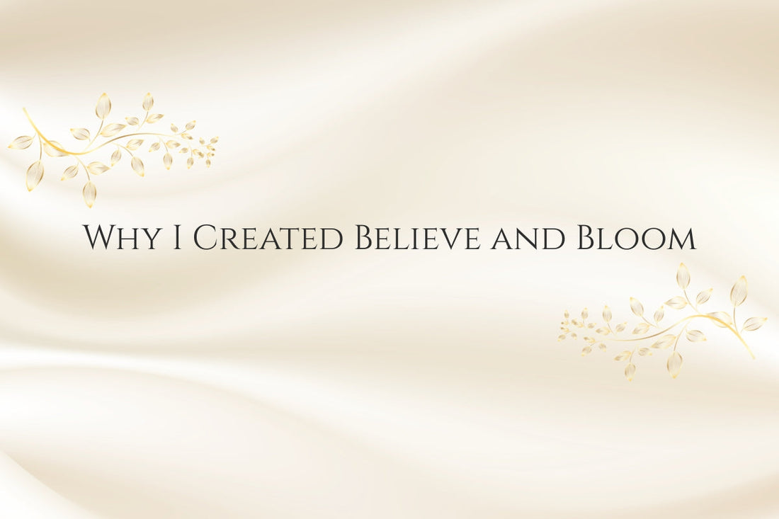 Why I Created Believe and Bloom
