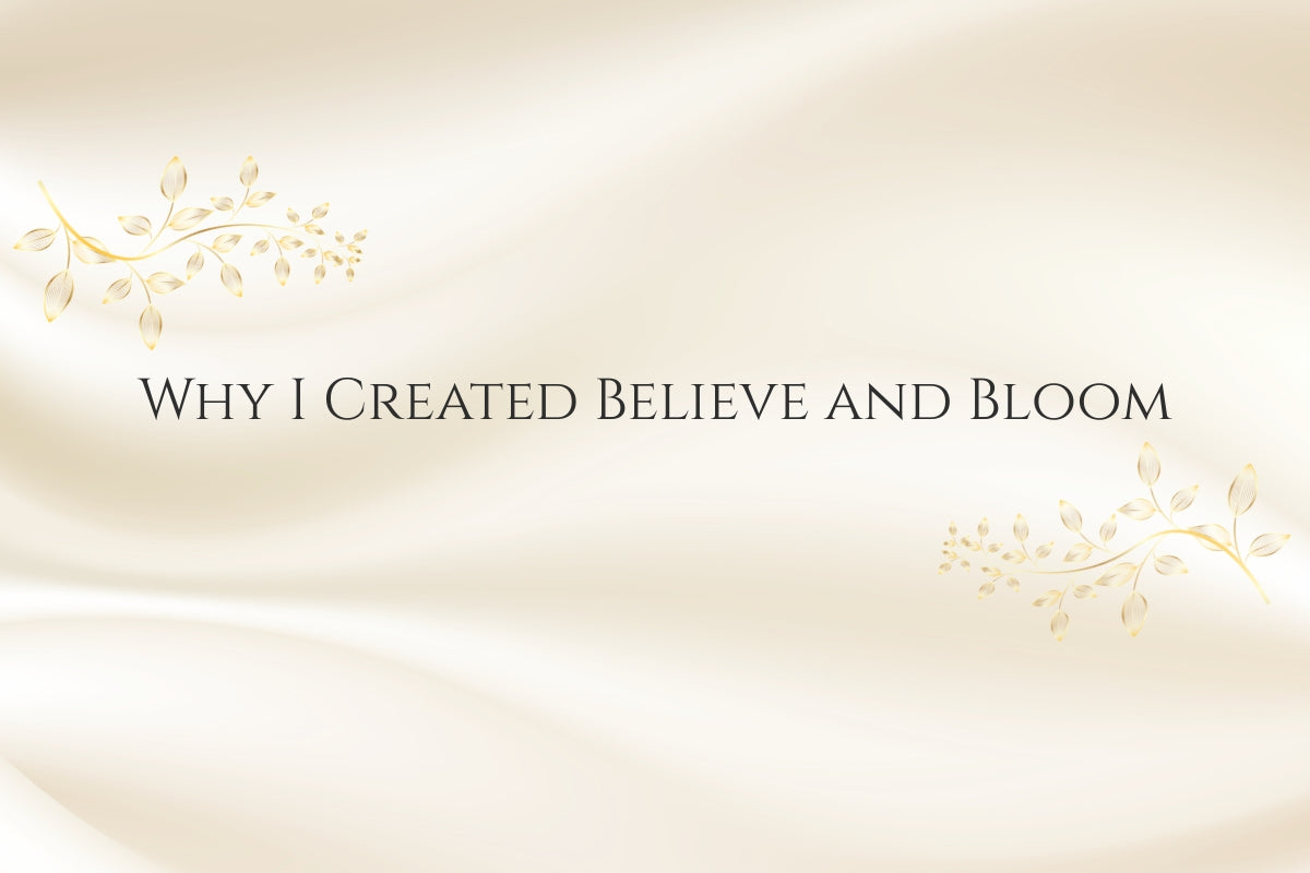 Why I Created Believe and Bloom
